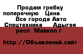 Продам гребку поперечную › Цена ­ 15 000 - Все города Авто » Спецтехника   . Адыгея респ.,Майкоп г.